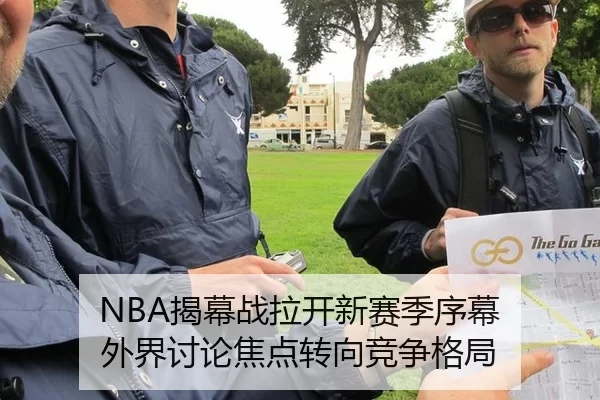 NBA揭幕战拉开新赛季序幕 外界讨论焦点转向竞争格局